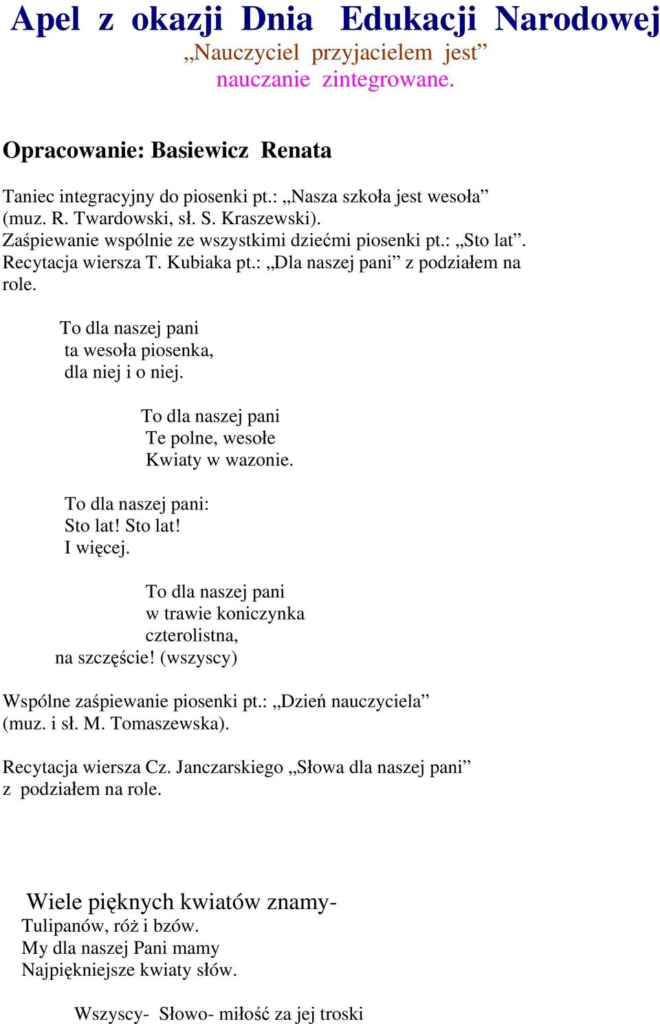 To dla naszej pani ta wesoła piosenka, dla niej i o niej. To dla naszej pani: Sto lat! Sto lat! I więcej. To dla naszej pani Te polne, wesołe Kwiaty w wazonie.