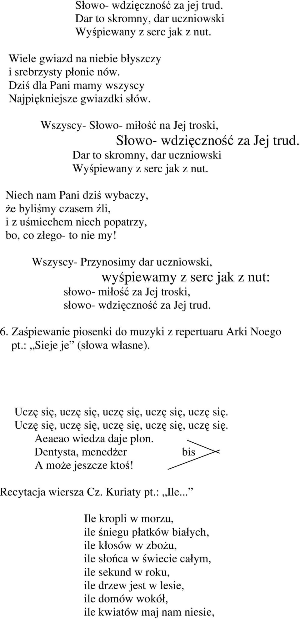 Niech nam Pani dziś wybaczy, że byliśmy czasem źli, i z uśmiechem niech popatrzy, bo, co złego- to nie my!