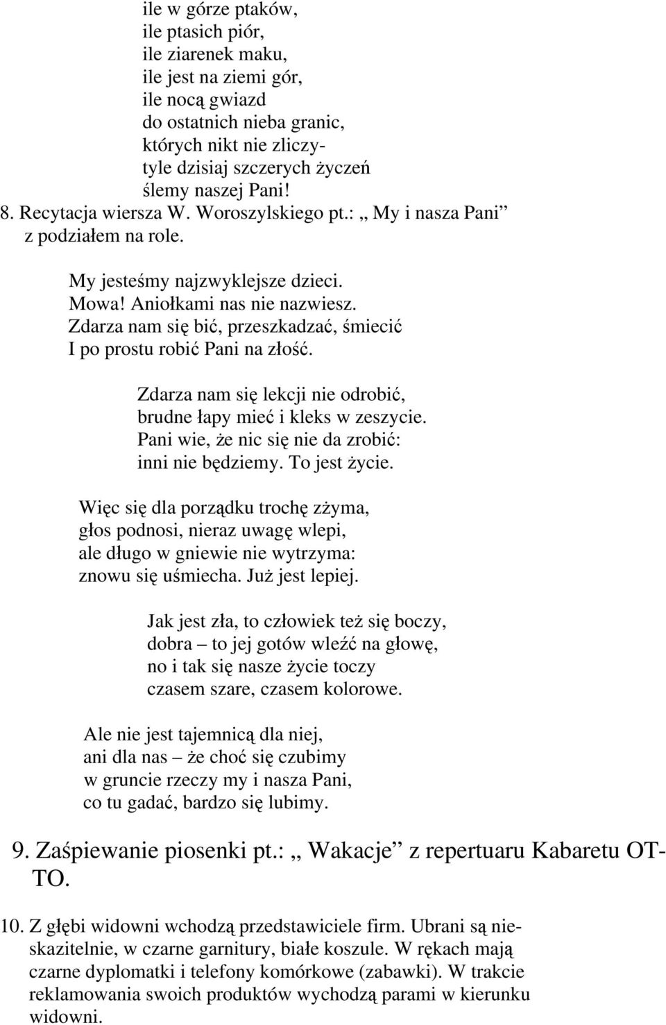 Zdarza nam się bić, przeszkadzać, śmiecić I po prostu robić Pani na złość. Zdarza nam się lekcji nie odrobić, brudne łapy mieć i kleks w zeszycie.
