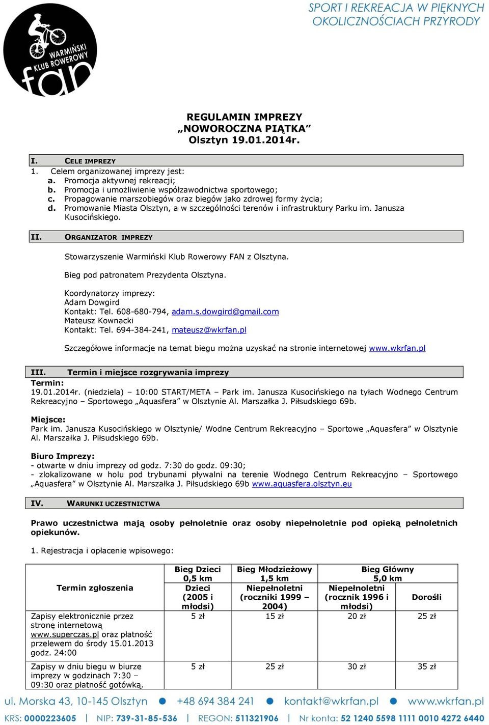 ORGANIZATOR IMPREZY Stowarzyszenie Warmiński Klub Rowerowy FAN z Olsztyna. Bieg pod patronatem Prezydenta Olsztyna. Koordynatorzy imprezy: Adam Dowgird Kontakt: Tel. 608-680-794, adam.s.dowgird@gmail.