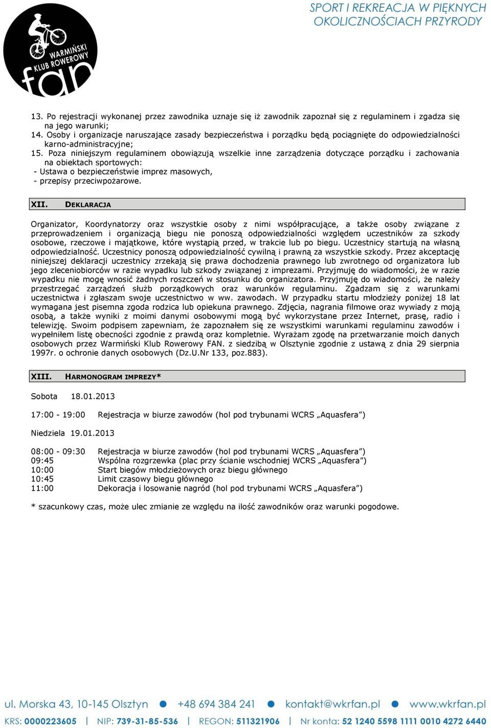 Poza niniejszym regulaminem obowiązują wszelkie inne zarządzenia dotyczące porządku i zachowania na obiektach sportowych: - Ustawa o bezpieczeństwie imprez masowych, - przepisy przeciwpożarowe. XII.
