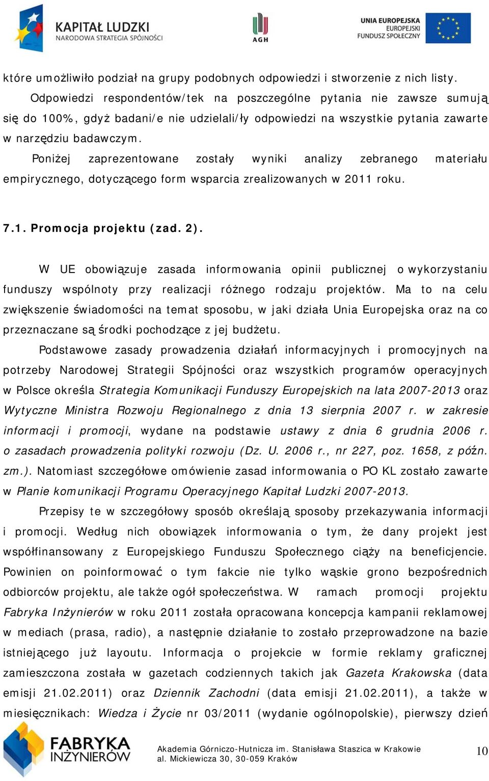 Poniżej zaprezentowane zostały wyniki analizy zebranego materiału empirycznego, dotyczącego form wsparcia zrealizowanych w 2011 roku. 7.1. Promocja projektu (zad. 2).