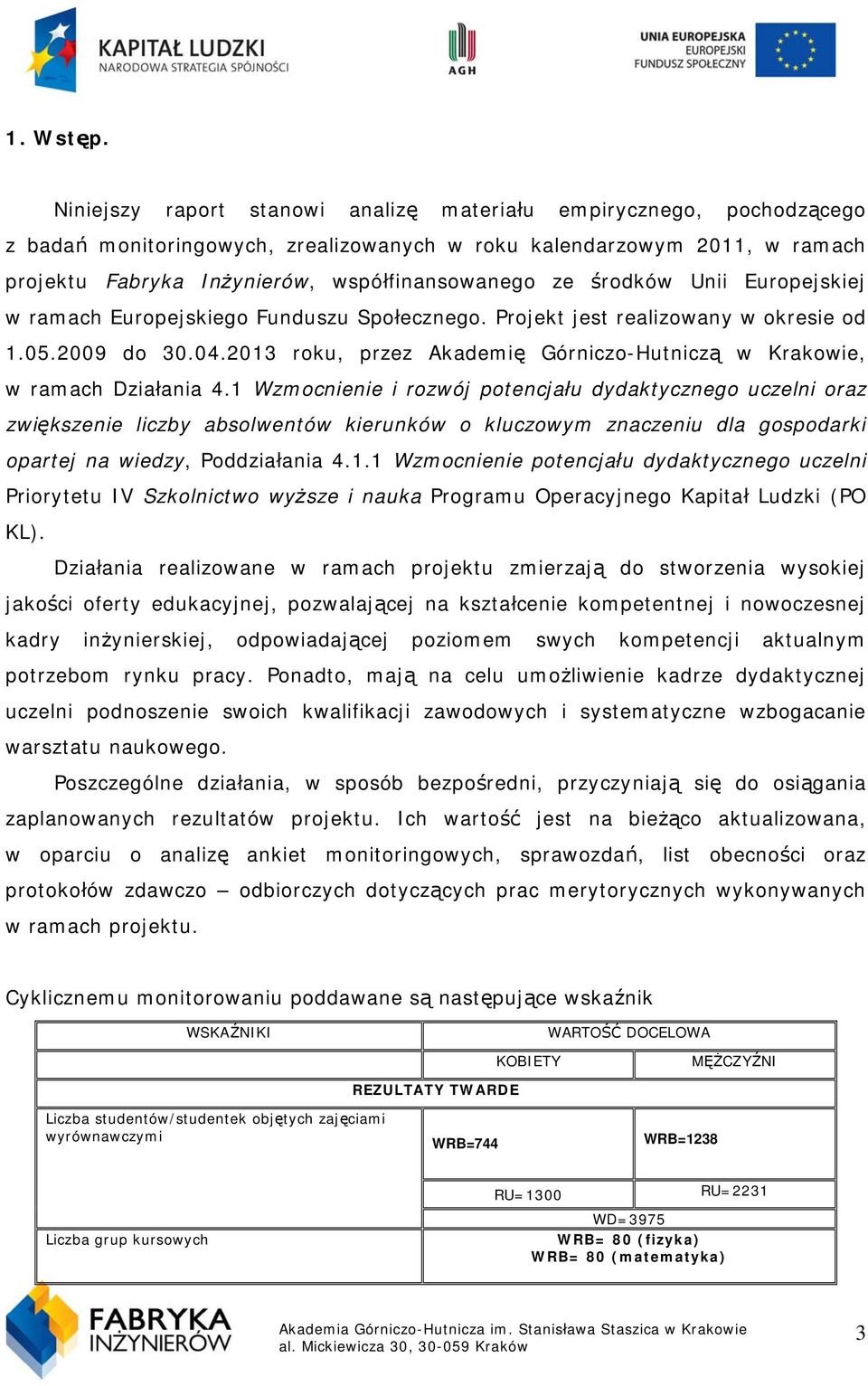 środków Unii Europejskiej w ramach Europejskiego Funduszu Społecznego. Projekt jest realizowany w okresie od 1.05.2009 do 30.04.