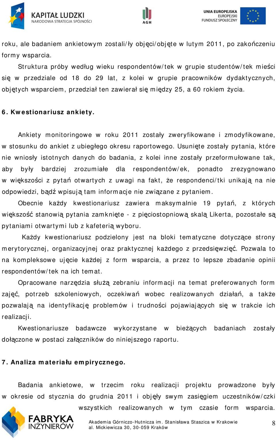 się między 25, a 60 rokiem życia. 6. Kwestionariusz ankiety. Ankiety monitoringowe w roku 2011 zostały zweryfikowane i zmodyfikowane, w stosunku do ankiet z ubiegłego okresu raportowego.