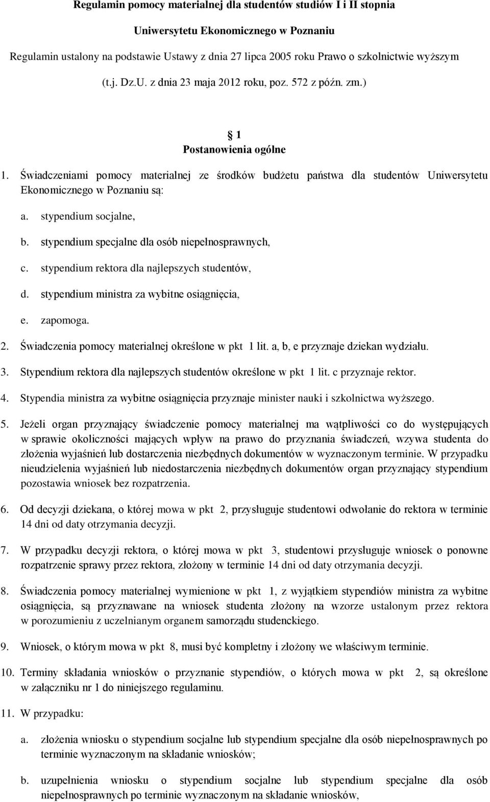 Świadczeniami pomocy materialnej ze środków budżetu państwa dla studentów Uniwersytetu Ekonomicznego w Poznaniu są: a. stypendium socjalne, b. stypendium specjalne dla osób niepełnosprawnych, c.