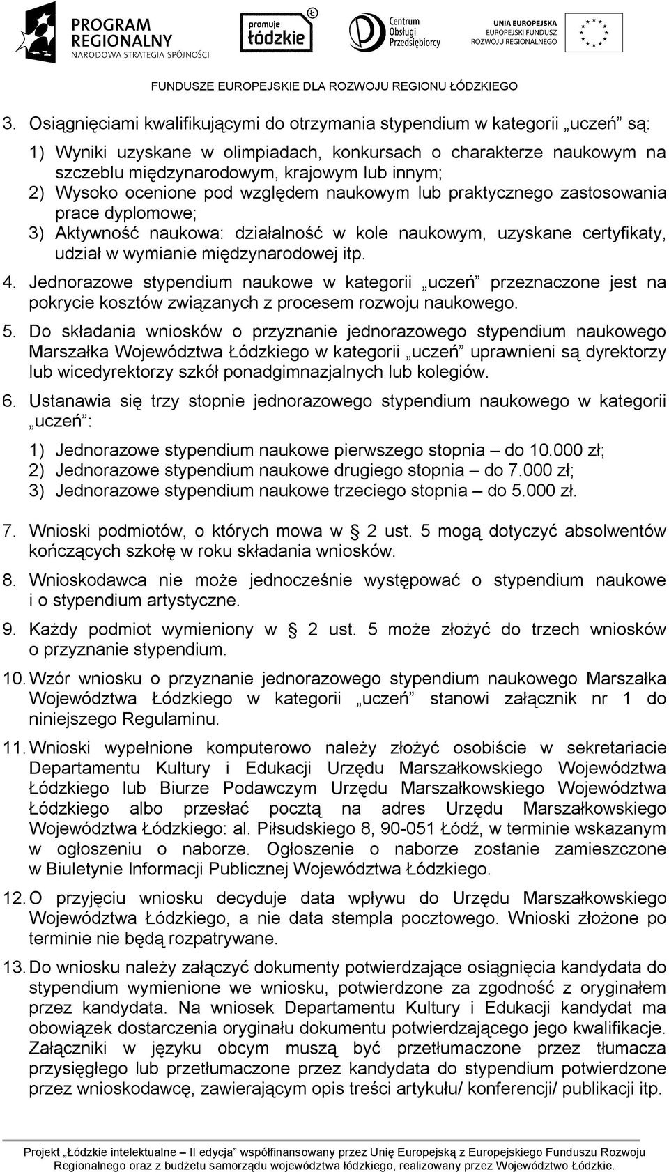 Jednorazowe stypendium naukowe w kategorii uczeń przeznaczone jest na pokrycie kosztów związanych z procesem rozwoju naukowego. 5.