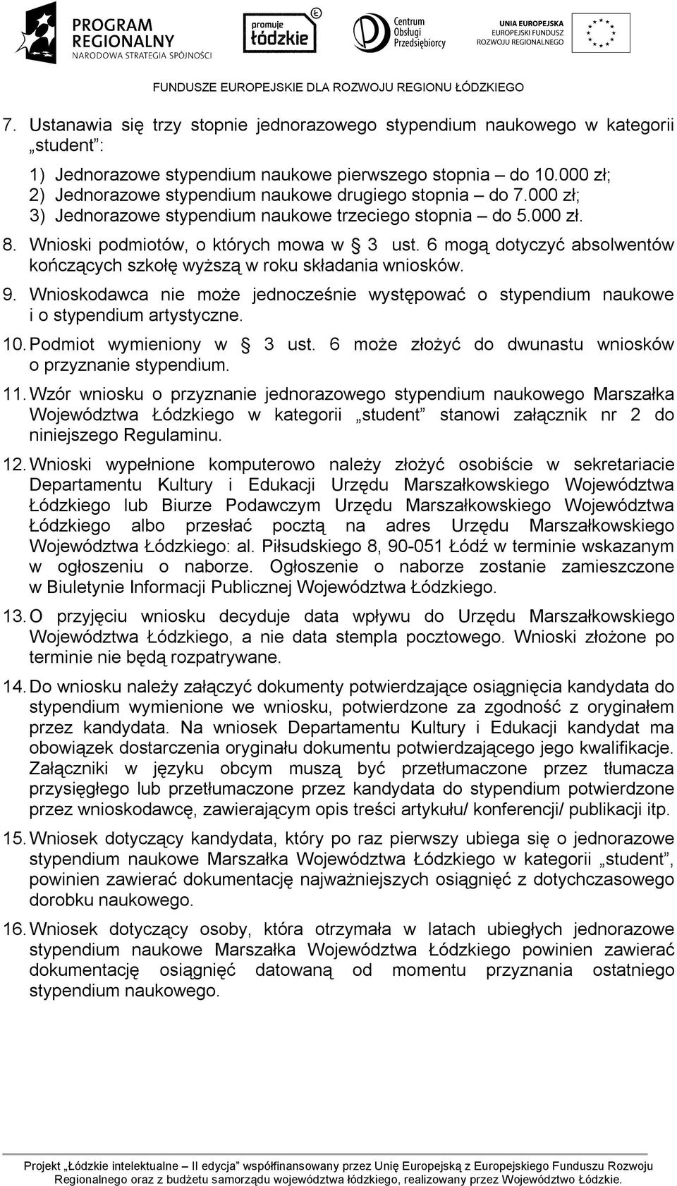 6 mogą dotyczyć absolwentów kończących szkołę wyższą w roku składania wniosków. 9. Wnioskodawca nie może jednocześnie występować o stypendium naukowe i o stypendium artystyczne. 10.