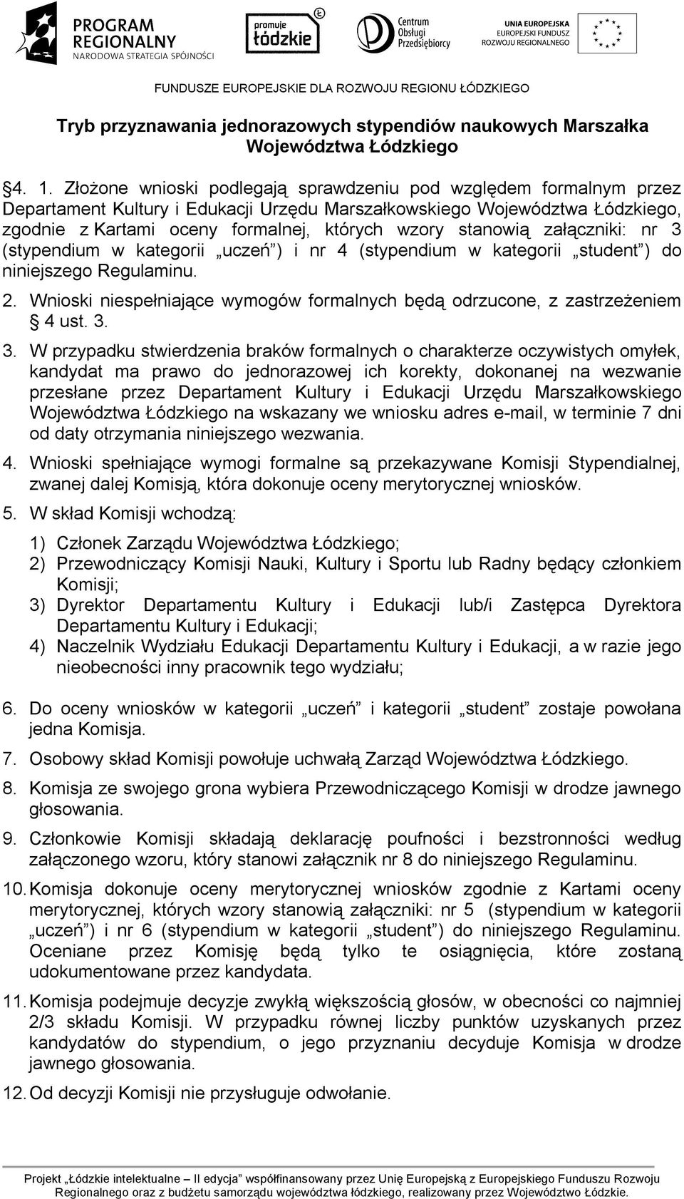 stanowią załączniki: nr 3 (stypendium w kategorii uczeń ) i nr 4 (stypendium w kategorii student ) do niniejszego Regulaminu. 2.