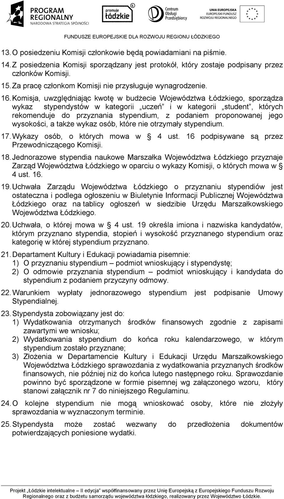 Komisja, uwzględniając kwotę w budżecie Województwa Łódzkiego, sporządza wykaz stypendystów w kategorii uczeń i w kategorii student, których rekomenduje do przyznania stypendium, z podaniem