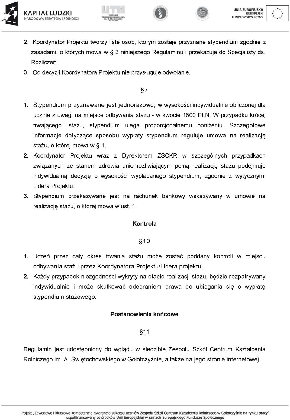 W przypadku krócej trwającego stażu, stypendium ulega proporcjonalnemu obniżeniu. Szczegółowe informacje dotyczące sposobu wypłaty stypendium reguluje umowa na realizację stażu, o której mowa w 1. 2.