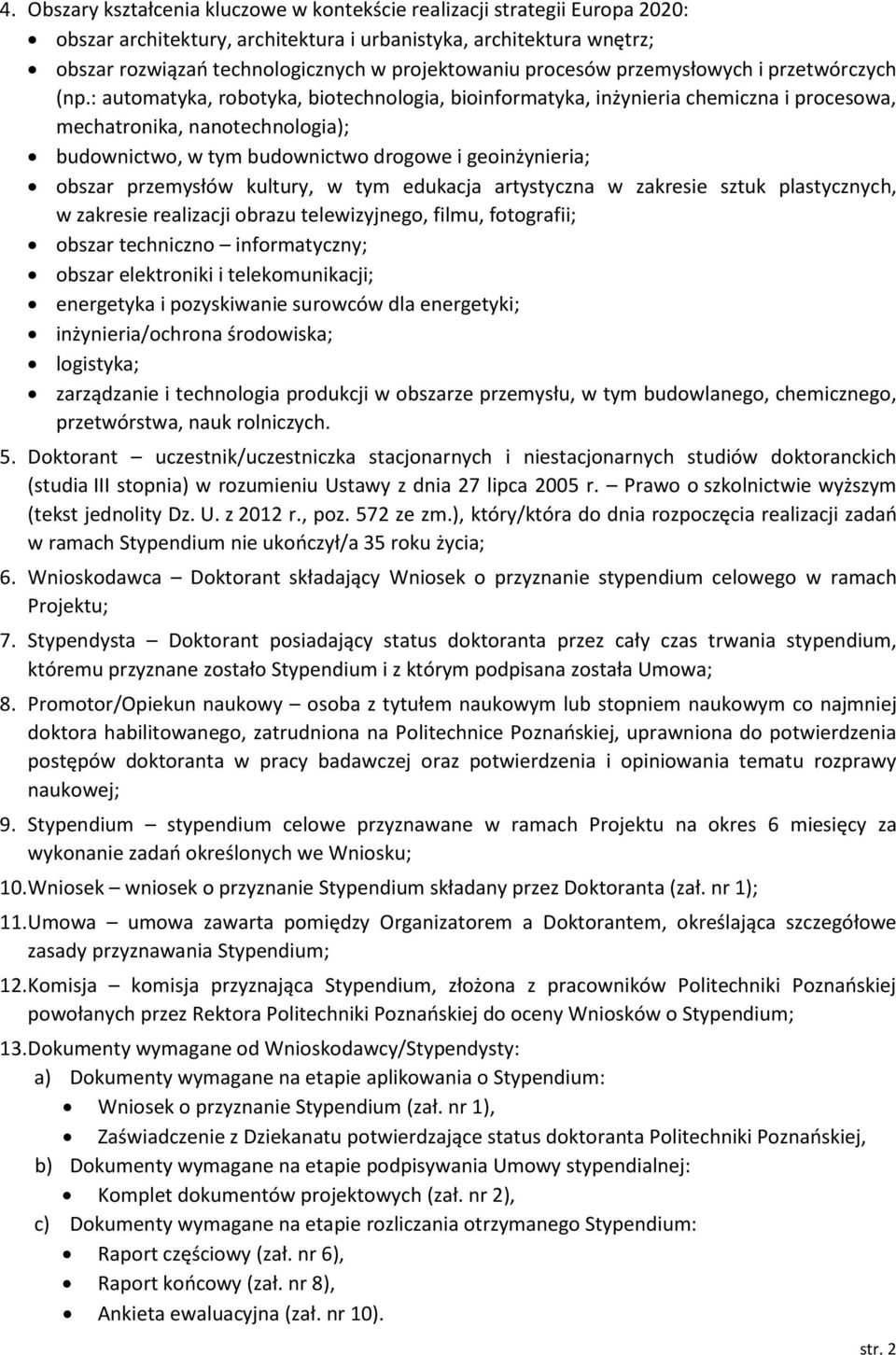 : automatyka, robotyka, biotechnologia, bioinformatyka, inżynieria chemiczna i procesowa, mechatronika, nanotechnologia); budownictwo, w tym budownictwo drogowe i geoinżynieria; obszar przemysłów