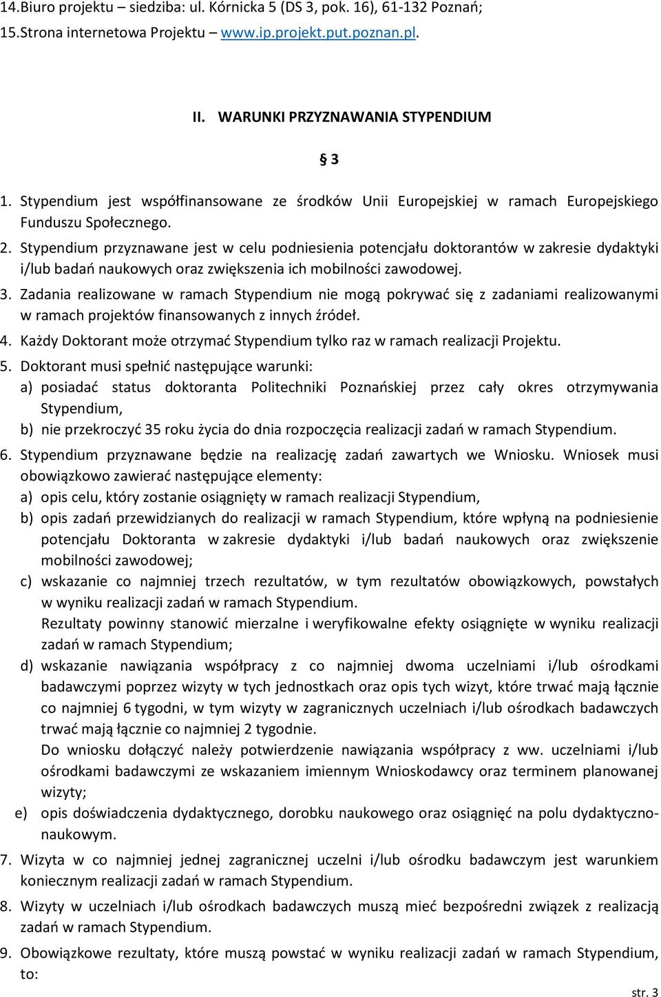 Stypendium przyznawane jest w celu podniesienia potencjału doktorantów w zakresie dydaktyki i/lub badań naukowych oraz zwiększenia ich mobilności zawodowej. 3.