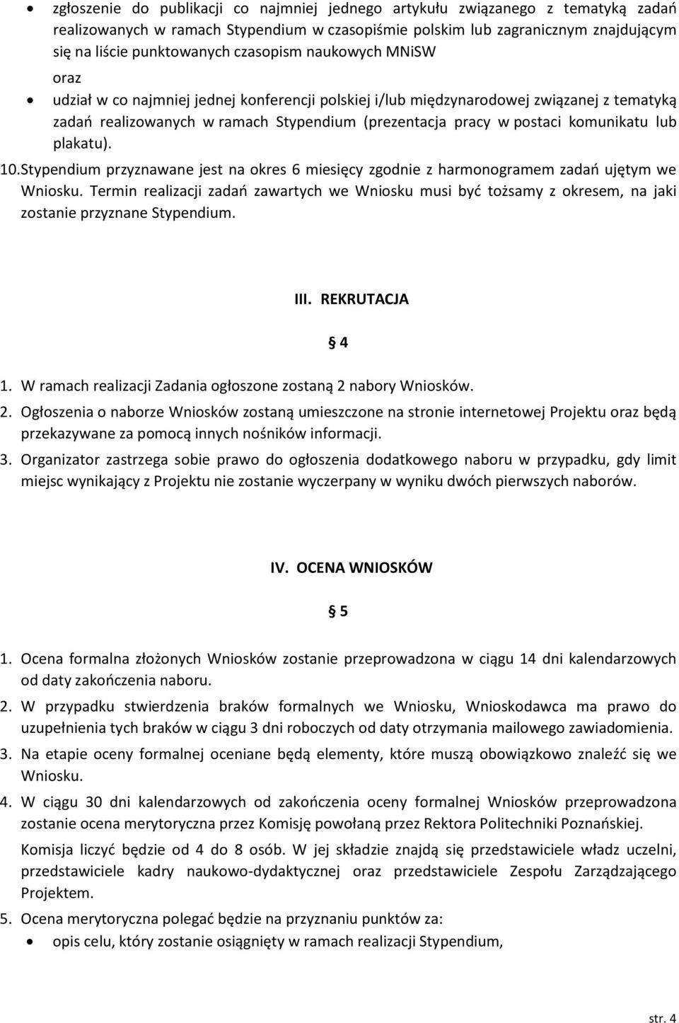 komunikatu lub plakatu). 10. Stypendium przyznawane jest na okres 6 miesięcy zgodnie z harmonogramem zadań ujętym we Wniosku.