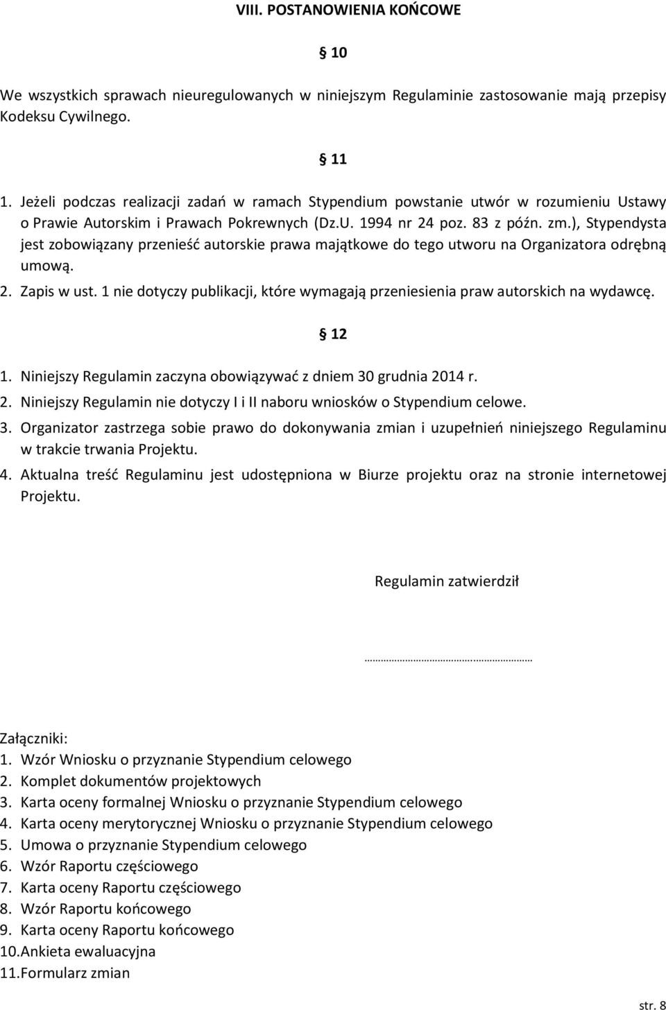 ), Stypendysta jest zobowiązany przenieść autorskie prawa majątkowe do tego utworu na Organizatora odrębną umową. 2. Zapis w ust.