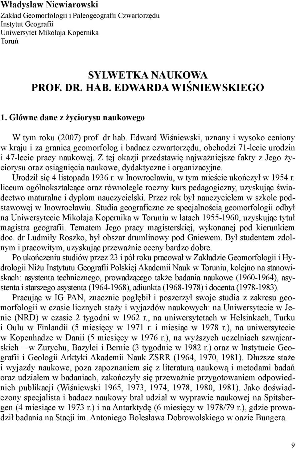 Edward Wiśniewski, uznany i wysoko ceniony w kraju i za granicą geomorfolog i badacz czwartorzędu, obchodzi 71-lecie urodzin i 47-lecie pracy naukowej.