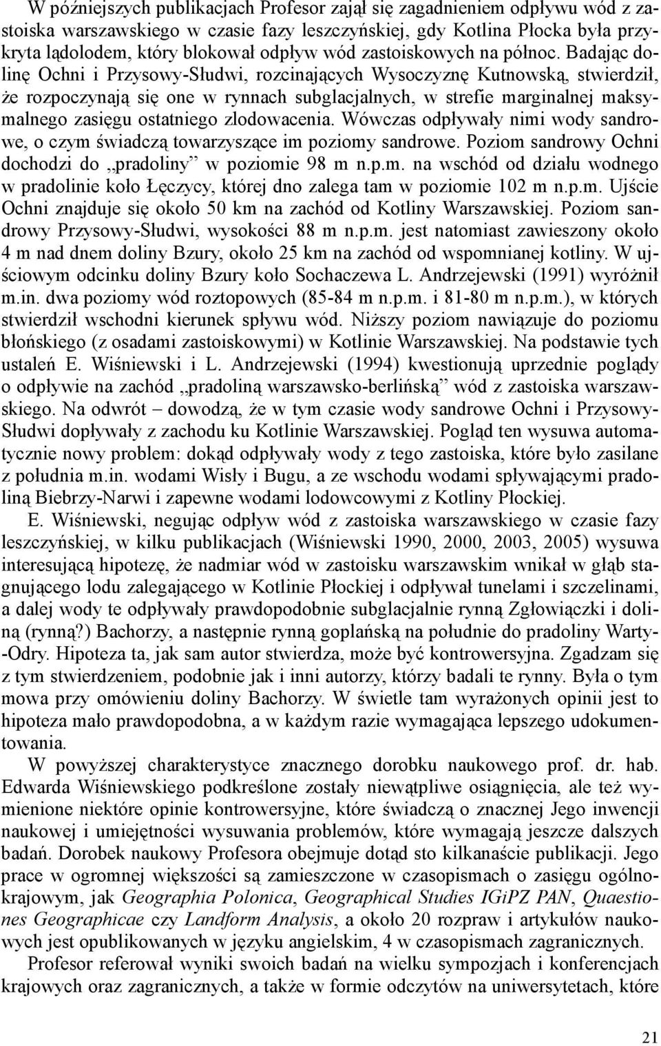 Badając dolinę Ochni i Przysowy-Słudwi, rozcinających Wysoczyznę Kutnowską, stwierdził, Ŝe rozpoczynają się one w rynnach subglacjalnych, w strefie marginalnej maksymalnego zasięgu ostatniego