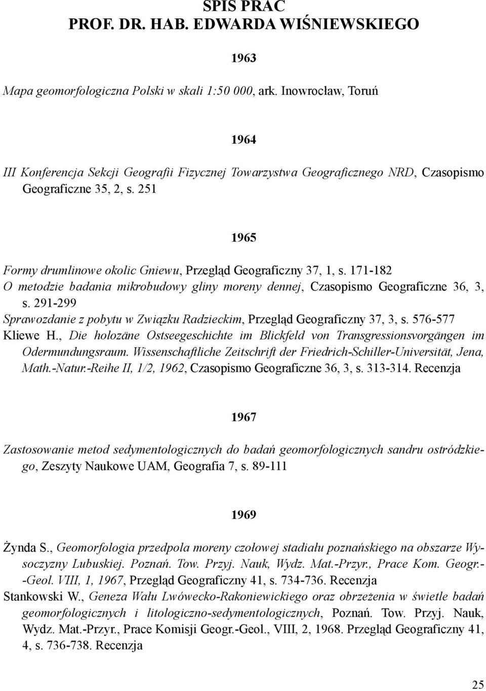 251 1965 Formy drumlinowe okolic Gniewu, Przegląd Geograficzny 37, 1, s. 171-182 O metodzie badania mikrobudowy gliny moreny dennej, Czasopismo Geograficzne 36, 3, s.