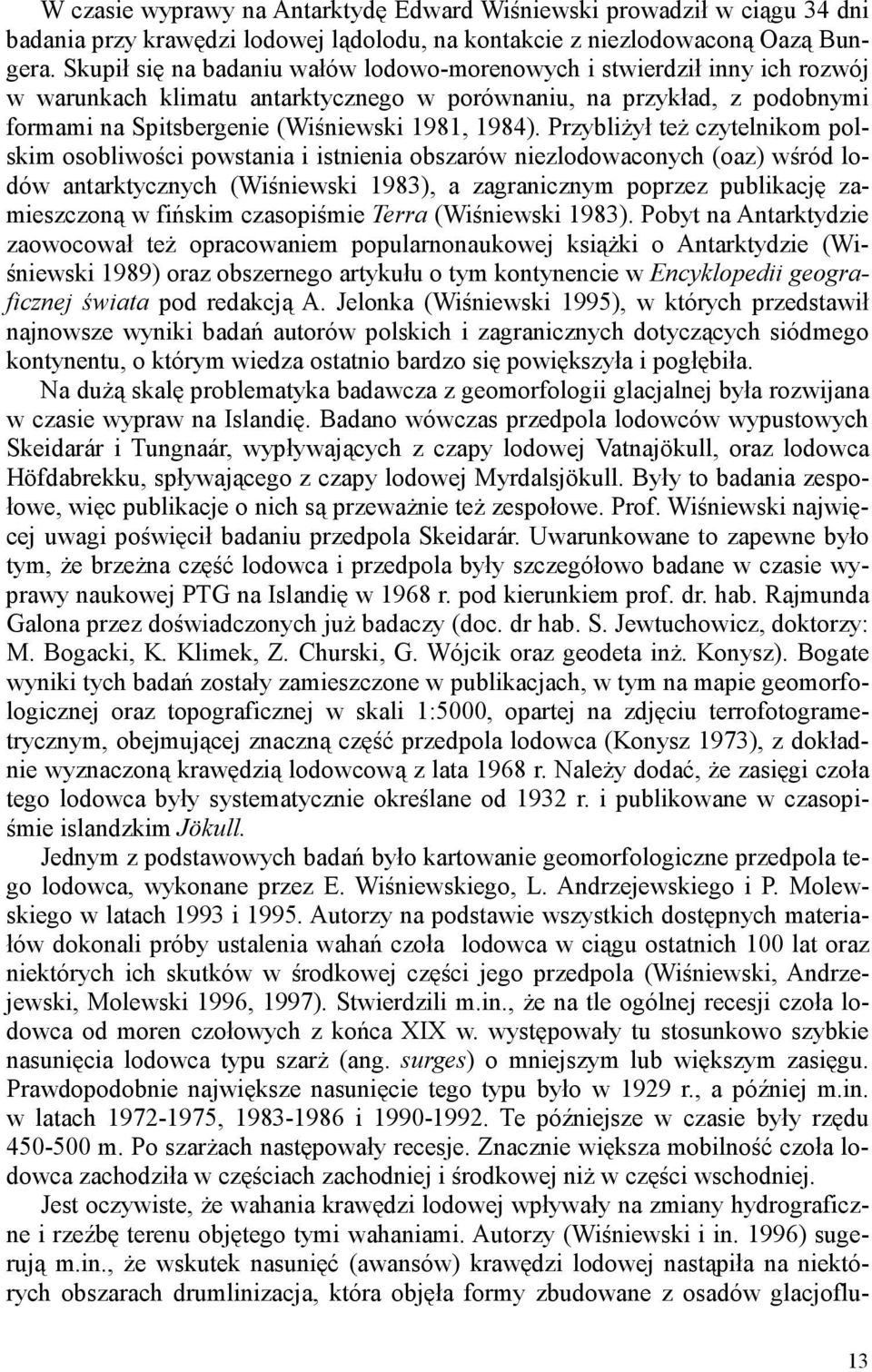 PrzybliŜył teŝ czytelnikom polskim osobliwości powstania i istnienia obszarów niezlodowaconych (oaz) wśród lodów antarktycznych (Wiśniewski 1983), a zagranicznym poprzez publikację zamieszczoną w