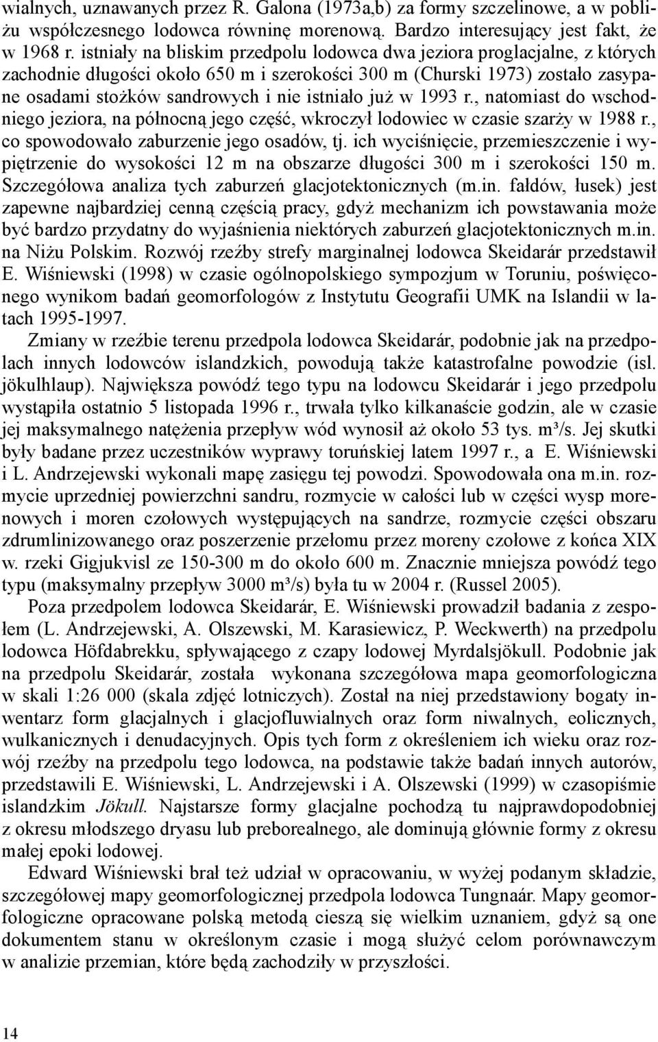 juŝ w 1993 r., natomiast do wschodniego jeziora, na północną jego część, wkroczył lodowiec w czasie szarŝy w 1988 r., co spowodowało zaburzenie jego osadów, tj.