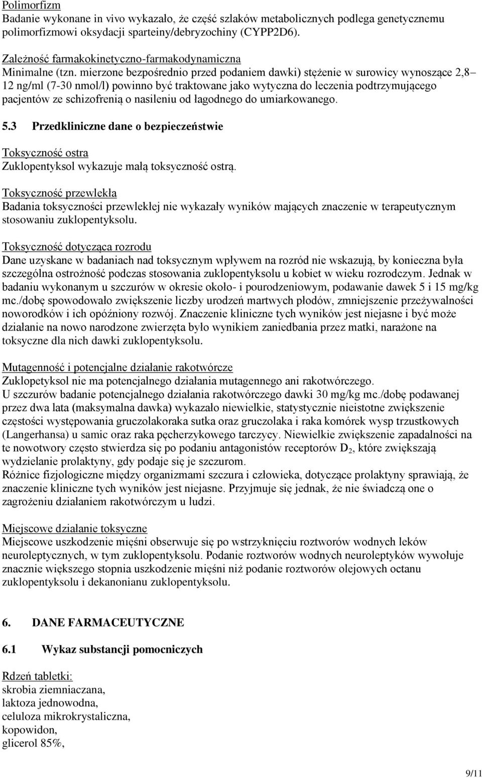 mierzone bezpośrednio przed podaniem dawki) stężenie w surowicy wynoszące 2,8 12 ng/ml (7-30 nmol/l) powinno być traktowane jako wytyczna do leczenia podtrzymującego pacjentów ze schizofrenią o