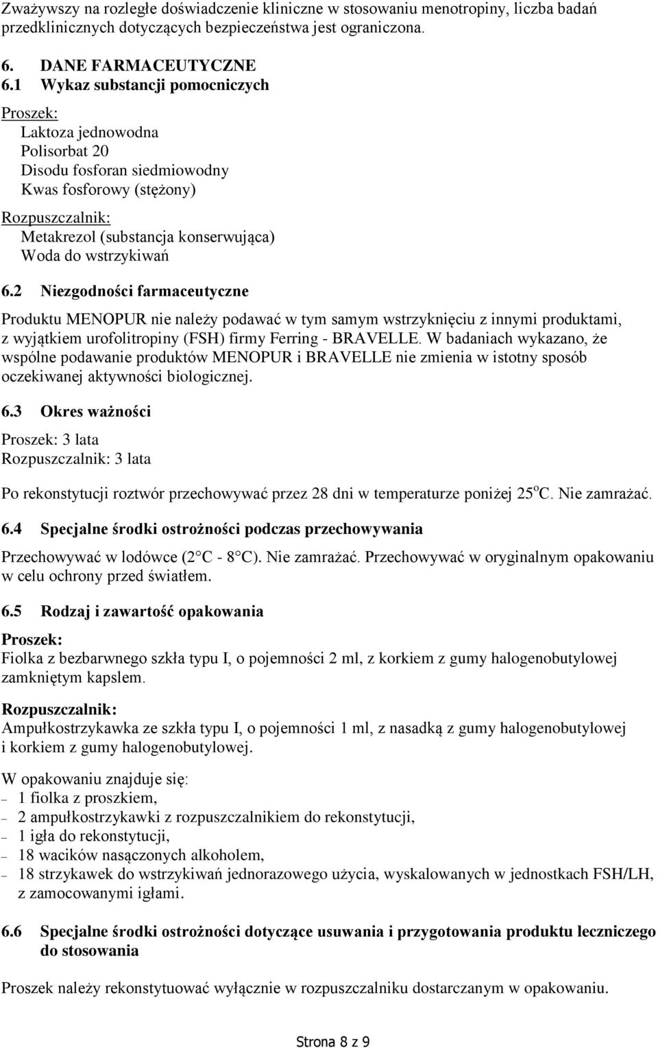 wstrzykiwań 6.2 Niezgodności farmaceutyczne Produktu MENOPUR nie należy podawać w tym samym wstrzyknięciu z innymi produktami, z wyjątkiem urofolitropiny (FSH) firmy Ferring - BRAVELLE.