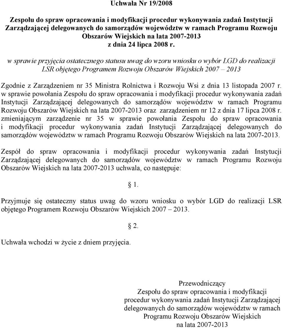 w sprawie przyjęcia ostatecznego statusu uwag do wzoru wniosku o wybór LGD do realizacji LSR objętego Programem Rozwoju Obszarów Wiejskich 2007 2013 Zgodnie z Zarządzeniem nr 35 Ministra Rolnictwa i