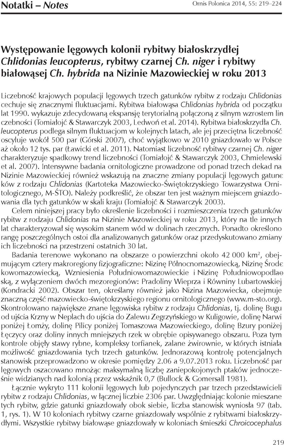 Rybitwa białowąsa Chlidonias hybrida od początku lat 1990. wykazuje zdecydowaną ekspansję terytorialną połączoną z silnym wzrostem linczebności (Tomiałojć & Stawarczyk 2003, Ledwoń et al. 2014).