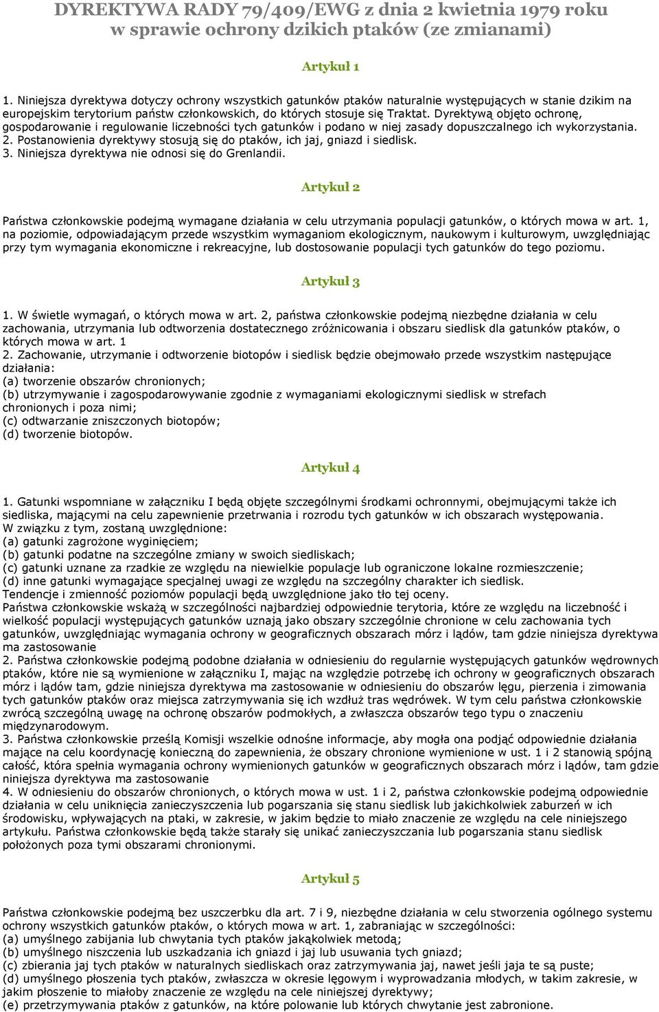 Dyrektywą objęto ochronę, gospodarowanie i regulowanie liczebności tych gatunków i podano w niej zasady dopuszczalnego ich wykorzystania. 2.