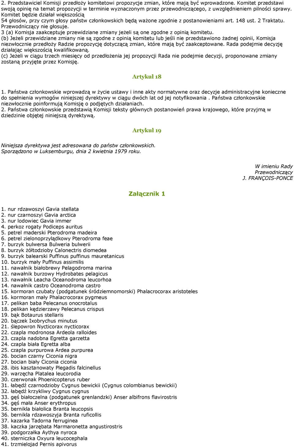 Komitet będzie działał większością 54 głosów, przy czym głosy państw członkowskich będą waŝone zgodnie z postanowieniami art. 148 ust. 2 Traktatu. Przewodniczący nie głosuje.