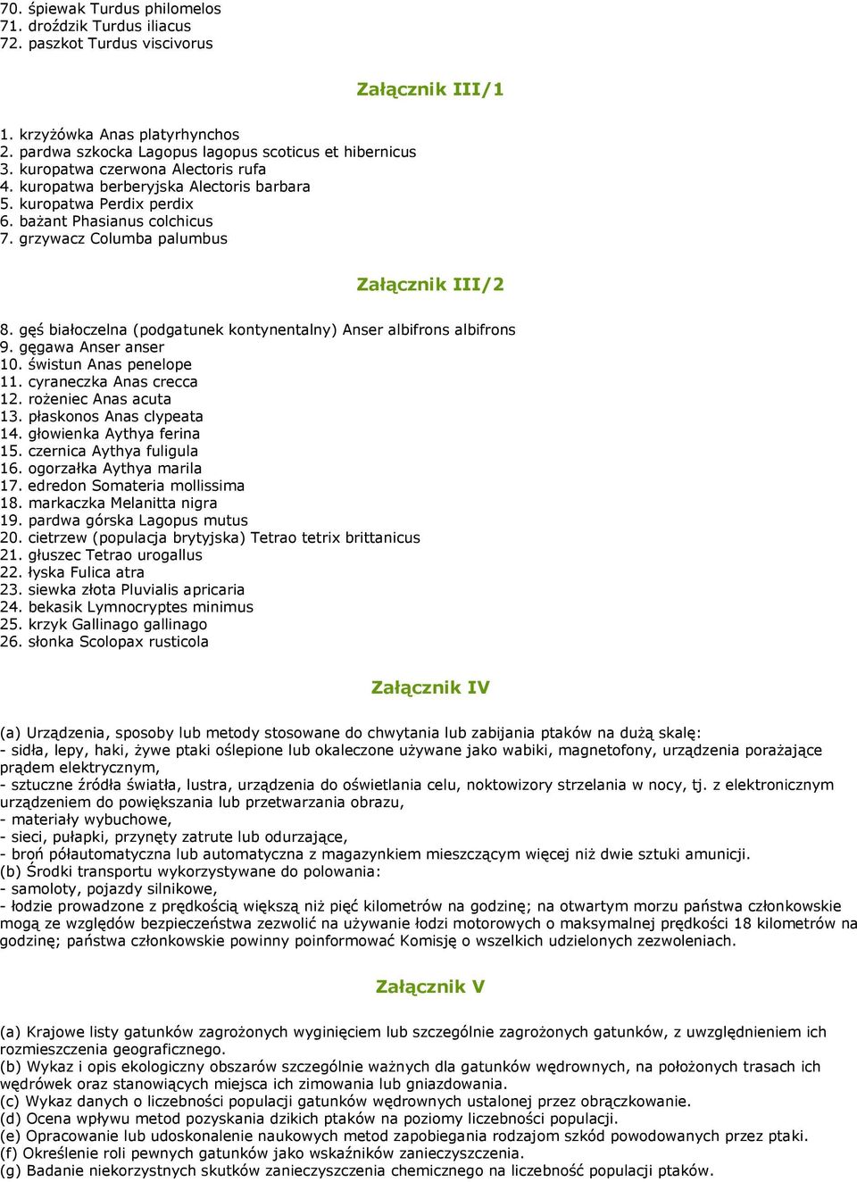 gęś białoczelna (podgatunek kontynentalny) Anser albifrons albifrons 9. gęgawa Anser anser 10. świstun Anas penelope 11. cyraneczka Anas crecca 12. roŝeniec Anas acuta 13. płaskonos Anas clypeata 14.
