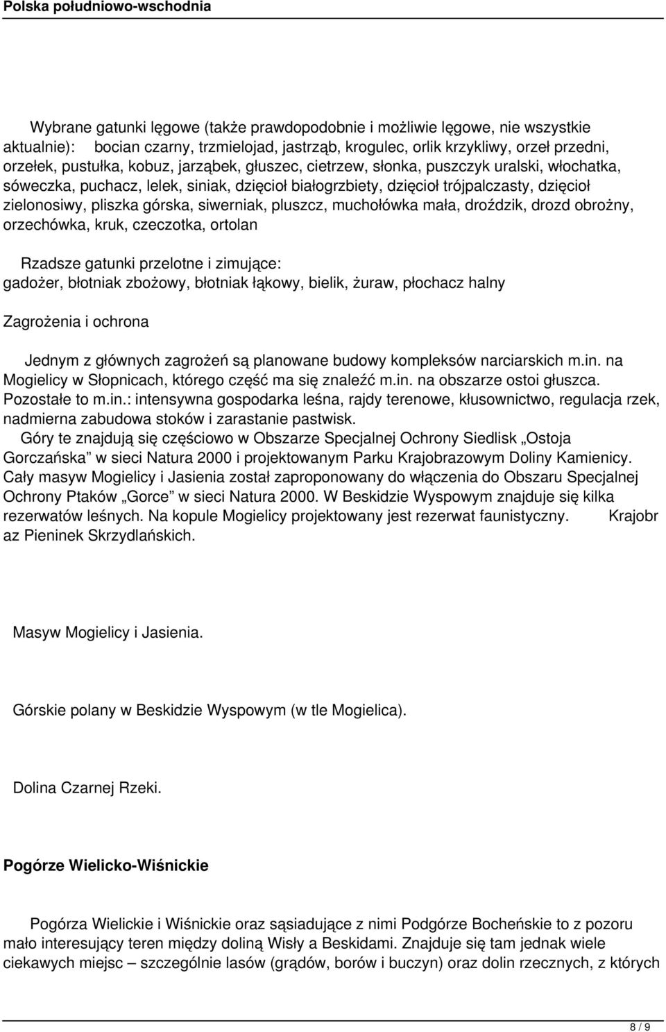 pluszcz, muchołówka mała, droździk, drozd obrożny, orzechówka, kruk, czeczotka, ortolan Rzadsze gatunki przelotne i zimujące: gadożer, błotniak zbożowy, błotniak łąkowy, bielik, żuraw, płochacz halny