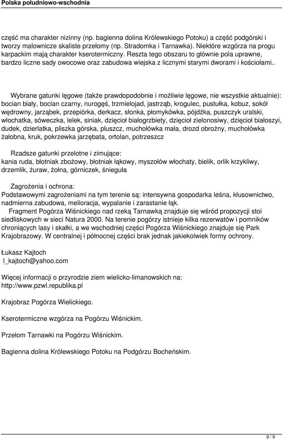 Reszta tego obszaru to głównie pola uprawne, bardzo liczne sady owocowe oraz zabudowa wiejska z licznymi starymi dworami i kościołami.