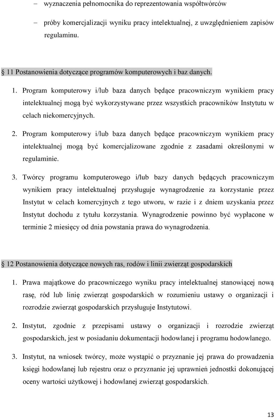 Program komputerowy i/lub baza danych będące pracowniczym wynikiem pracy intelektualnej mogą być wykorzystywane przez wszystkich pracowników Instytutu w celach niekomercyjnych. 2.