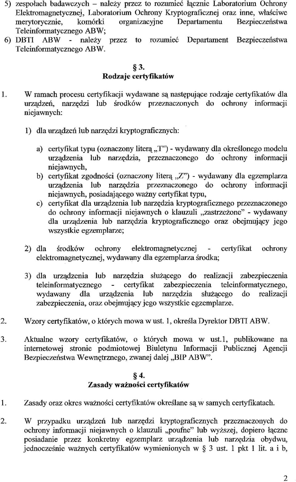 W ramach procesu certyfikacji wydawane są następujące rodzaje certyfikatów dla urządzeń, narzędzi lub środków przeznaczonych do ochrony informacji niejawnych: 1) dla urządzeń lub narzędzi