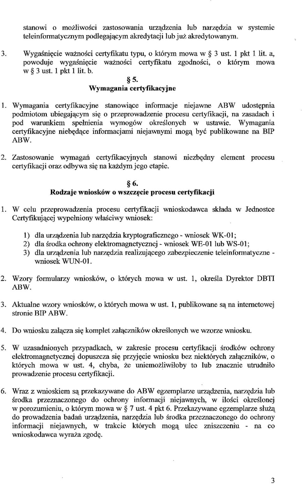 Wymagania certyfikacyjne stanowiące informacje niejawne ABW udostępnia podmiotom ubiegającym się o przeprowadzenie procesu certyfikacji, na zasadach i pod warunkiem spełnienia wymogów określonych w