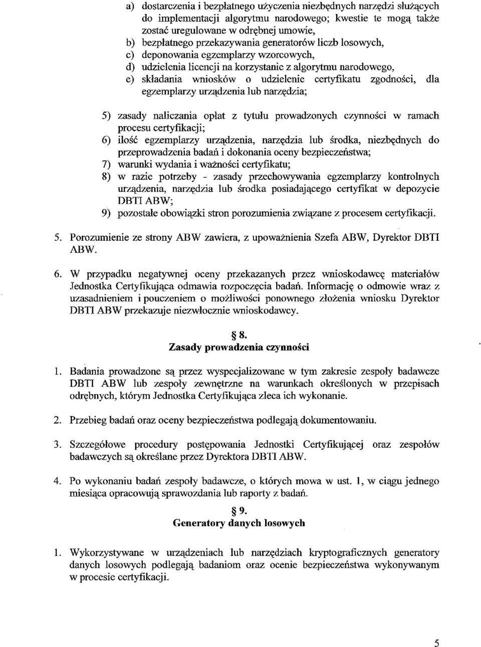 egzemplarzy urządzenia lub narzędzia; 5) zasady naliczania opłat z tytułu prowadzonych czynności w ramach procesu certyfikacji; 6) ilość egzemplarzy urządzenia, narzędzia lub środka, niezbędnych do