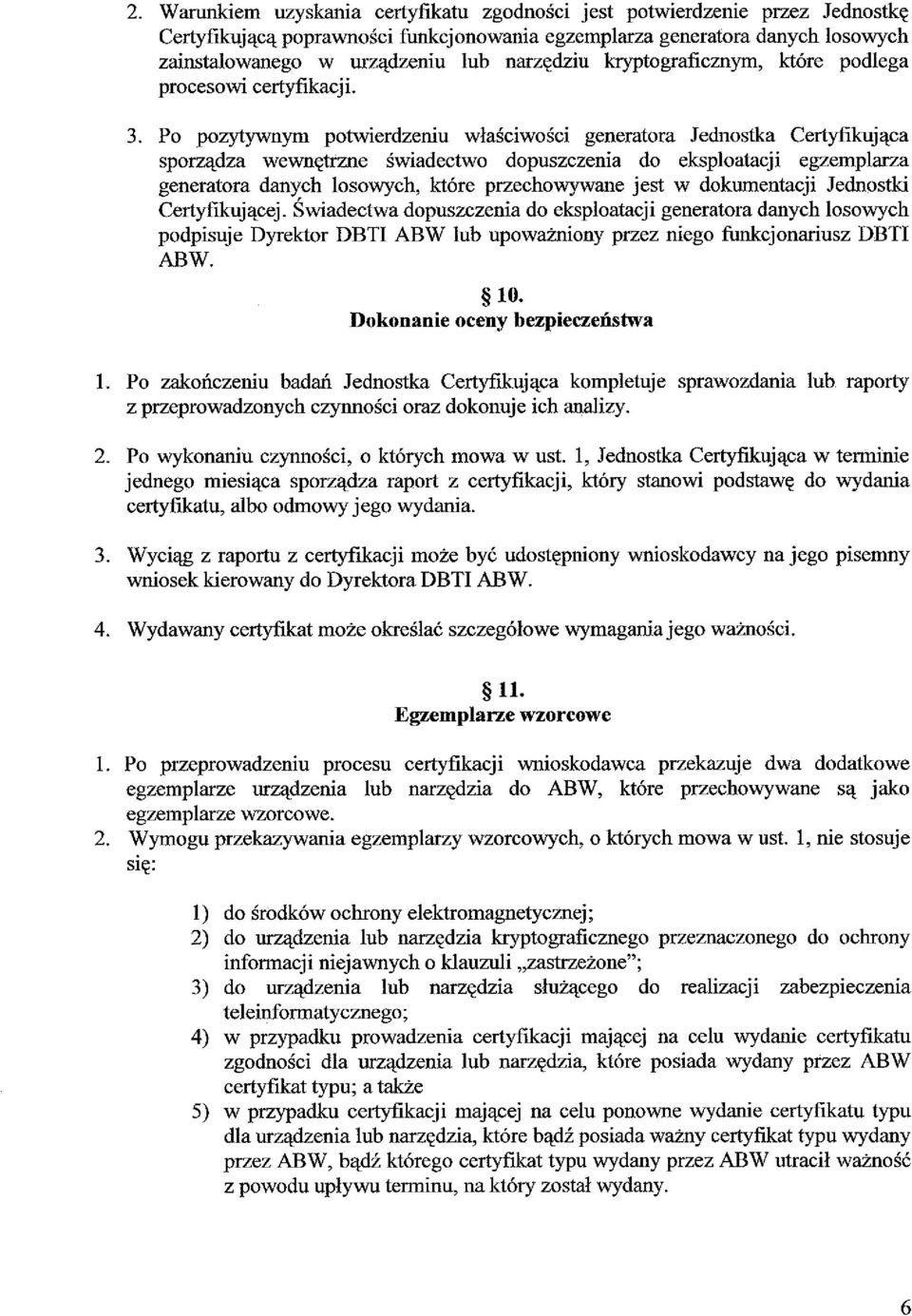 Po pozytywnym potwierdzeniu właściwości generatora Jednostka Certyfikująca sporządza wewnętrzne świadectwo dopuszczenia do eksploatacji egzemplarza generatora danych losowych, które przechowywane