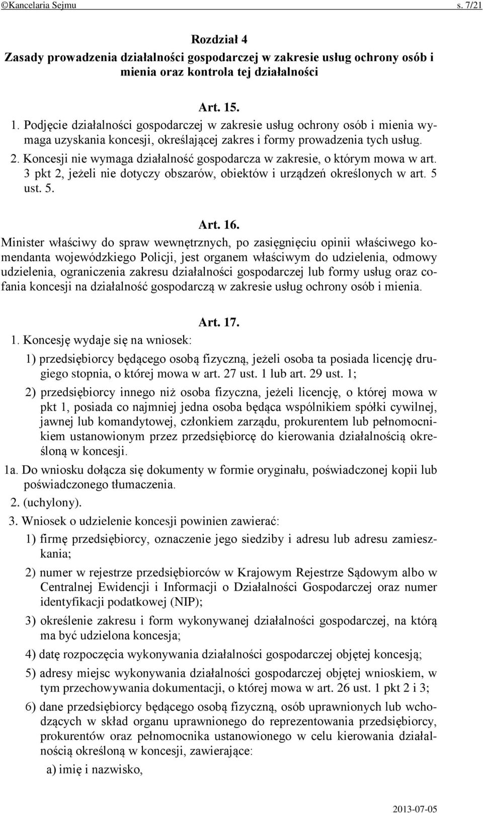 Koncesji nie wymaga działalność gospodarcza w zakresie, o którym mowa w art. 3 pkt 2, jeżeli nie dotyczy obszarów, obiektów i urządzeń określonych w art. 5 ust. 5. Art. 16.