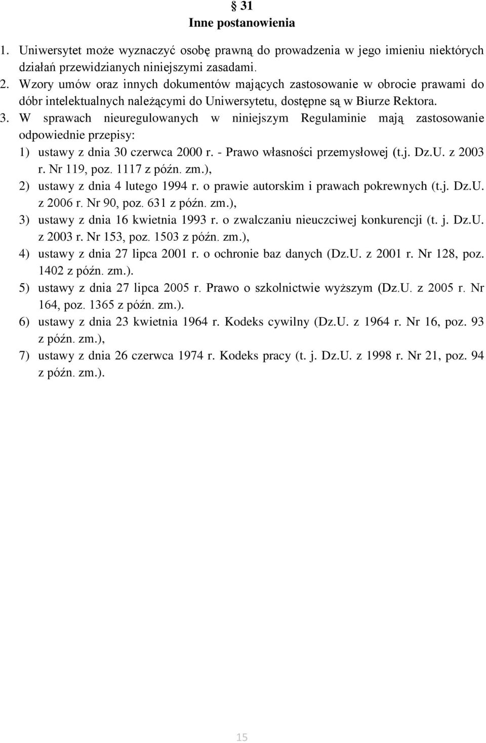 W sprawach nieuregulowanych w niniejszym Regulaminie mają zastosowanie odpowiednie przepisy: 1) ustawy z dnia 30 czerwca 2000 r. - Prawo własności przemysłowej (t.j. Dz.U. z 2003 r. Nr 119, poz.