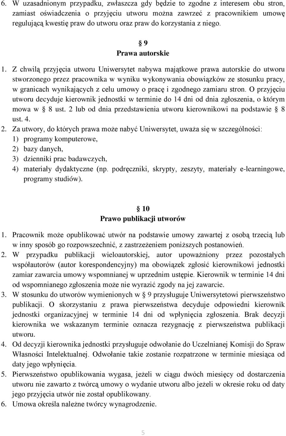 Z chwilą przyjęcia utworu Uniwersytet nabywa majątkowe prawa autorskie do utworu stworzonego przez pracownika w wyniku wykonywania obowiązków ze stosunku pracy, w granicach wynikających z celu umowy