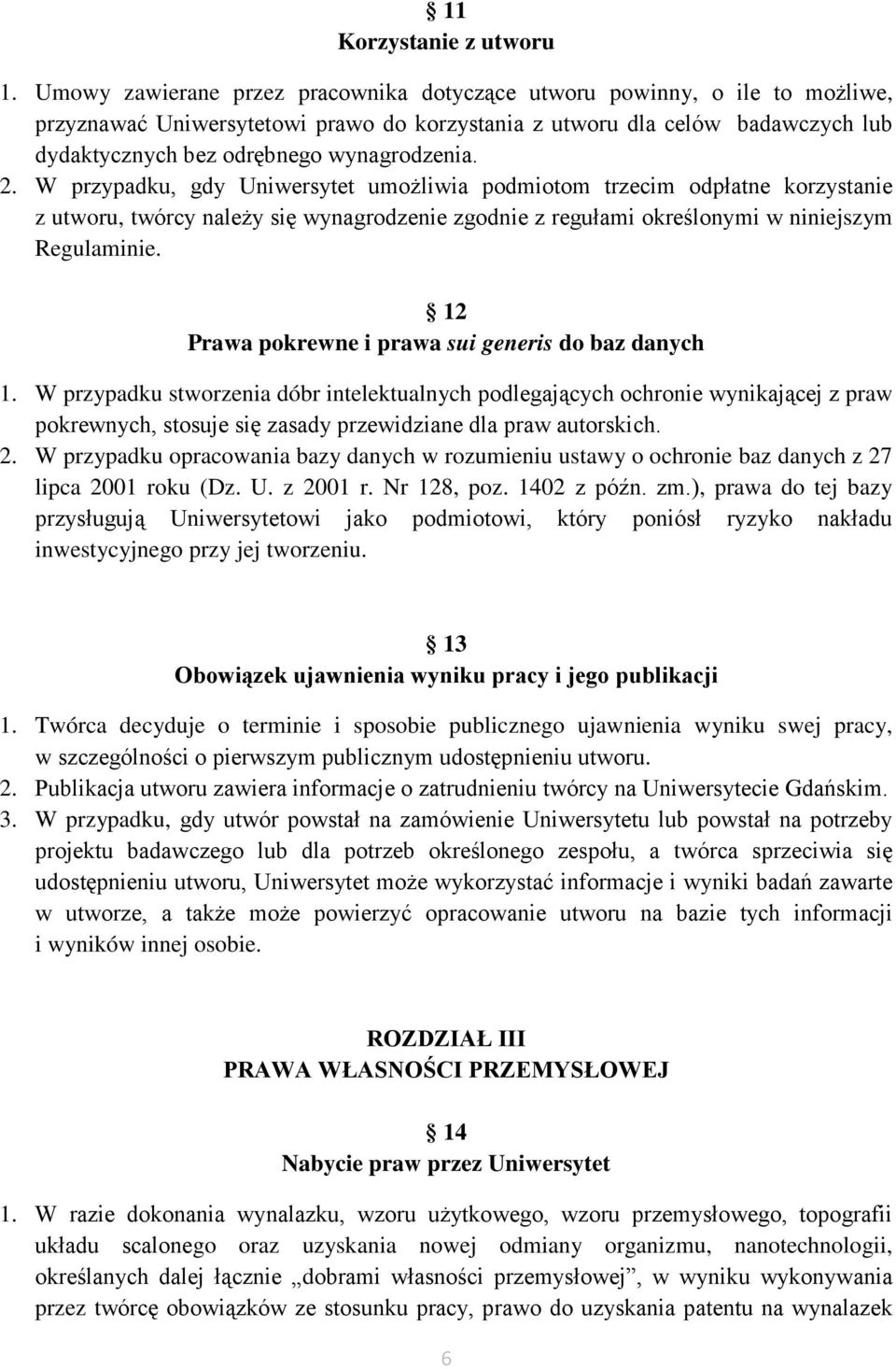2. W przypadku, gdy Uniwersytet umożliwia podmiotom trzecim odpłatne korzystanie z utworu, twórcy należy się wynagrodzenie zgodnie z regułami określonymi w niniejszym Regulaminie.