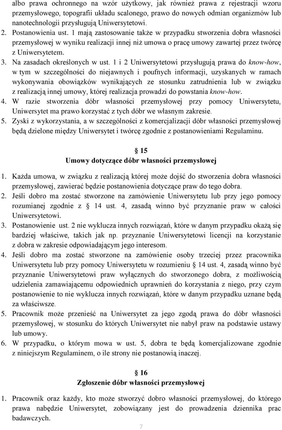 1 mają zastosowanie także w przypadku stworzenia dobra własności przemysłowej w wyniku realizacji innej niż umowa o pracę umowy zawartej przez twórcę z Uniwersytetem. 3. Na zasadach określonych w ust.