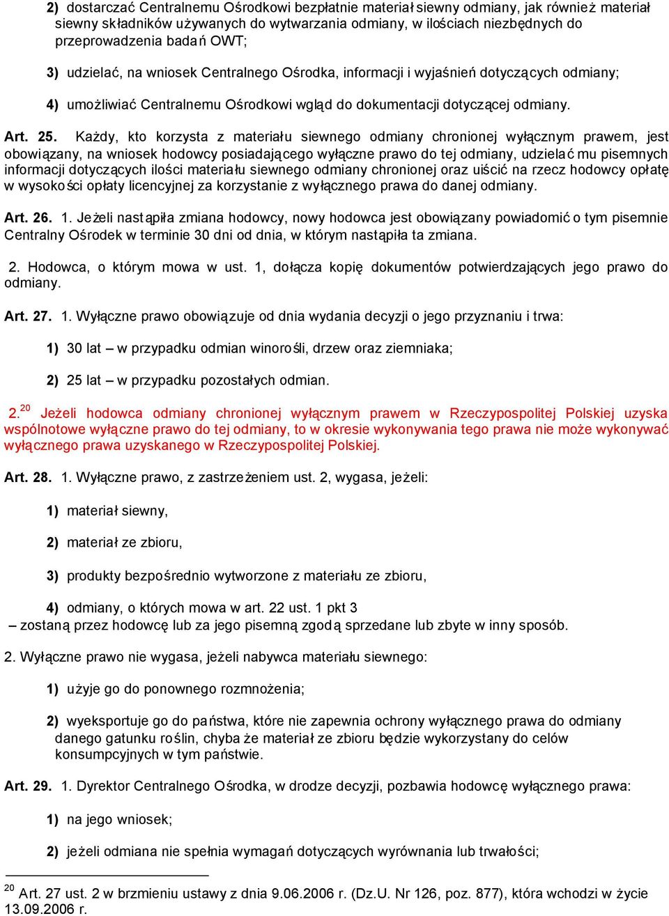 Każdy, kto korzysta z materiału siewnego odmiany chronionej wyłącznym prawem, jest obowiązany, na wniosek hodowcy posiadającego wyłączne prawo do tej odmiany, udzielaćmu pisemnych informacji