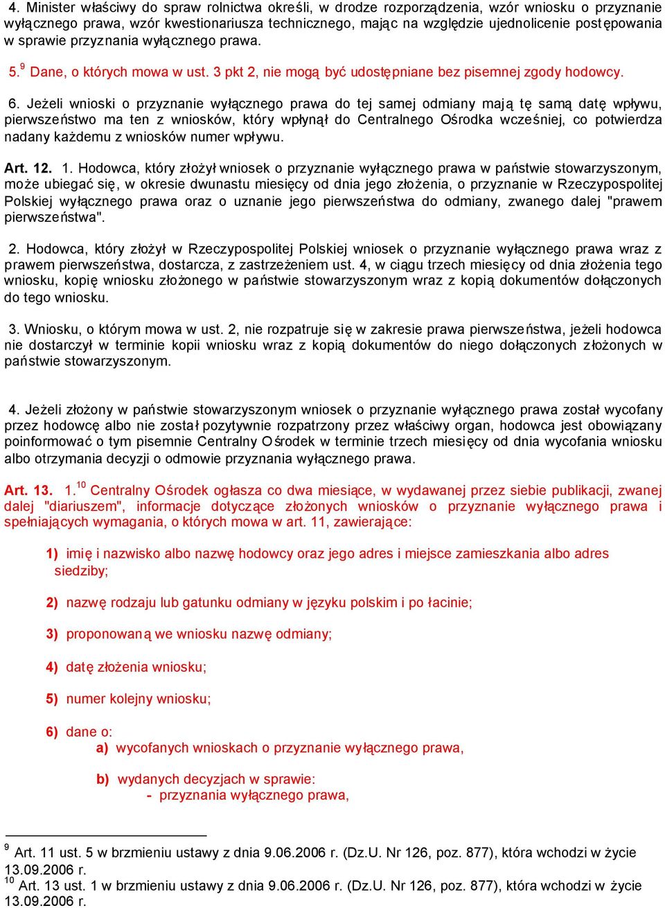 Jeżeli wnioski o przyznanie wyłącznego prawa do tej samej odmiany majątęsamądatęwpływu, pierwszeństwo ma ten z wniosków, który wpłynąłdo Centralnego Ośrodka wcześniej, co potwierdza nadany każdemu z