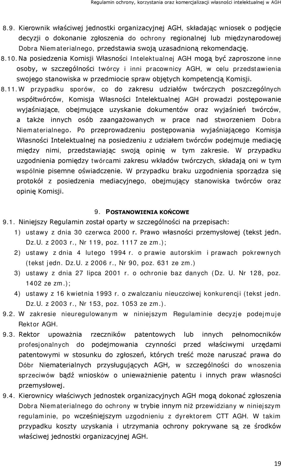 Na posiedzenia Komisji Własności Intelektualnej AGH mogą być zaproszone inne osoby, w szczególności twórcy i inni pracownicy AGH, w celu przedstawienia swojego stanowiska w przedmiocie spraw objętych