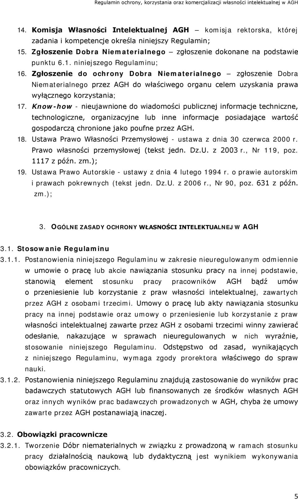 Know-how - nieujawnione do wiadomości publicznej informacje techniczne, technologiczne, organizacyjne lub inne informacje posiadające wartość gospodarczą chronione jako poufne przez AGH. 18.