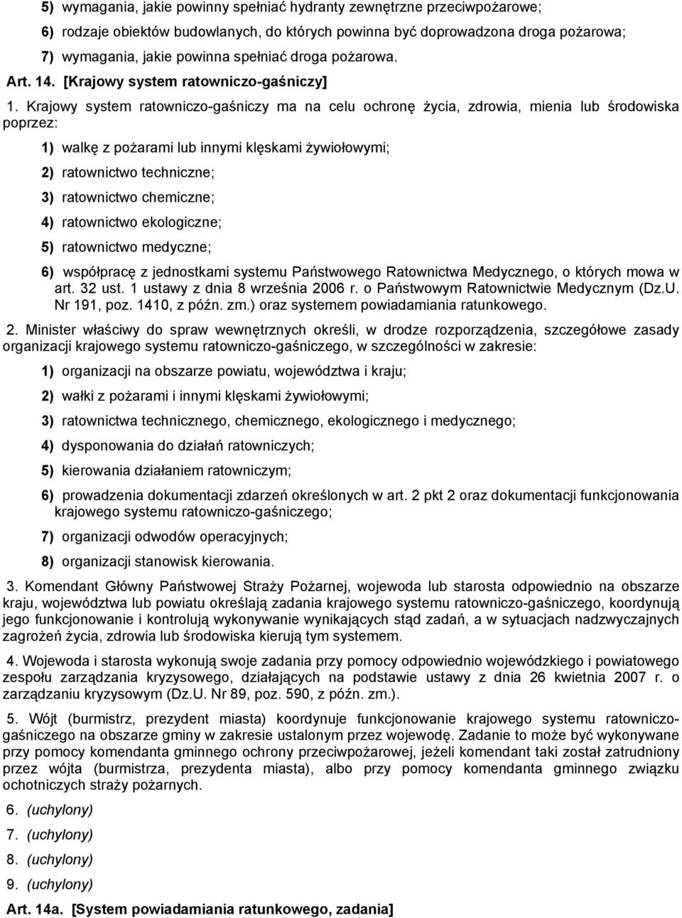 Krajowy system ratowniczo-gaśniczy ma na celu ochronę życia, zdrowia, mienia lub środowiska poprzez: 1) walkę z pożarami lub innymi klęskami żywiołowymi; 2) ratownictwo techniczne; 3) ratownictwo