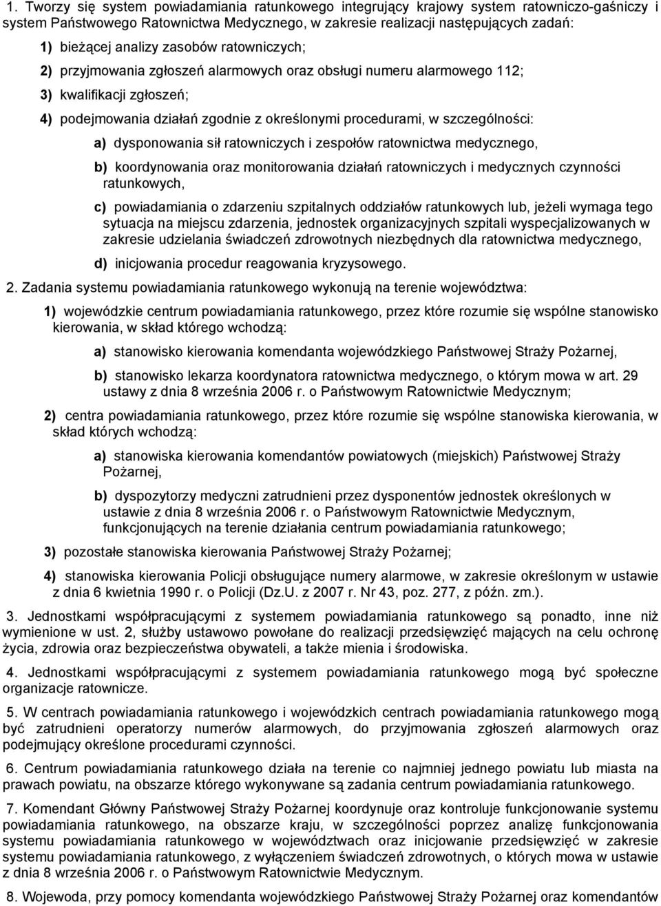 szczególności: a) dysponowania sił ratowniczych i zespołów ratownictwa medycznego, b) koordynowania oraz monitorowania działań ratowniczych i medycznych czynności ratunkowych, c) powiadamiania o