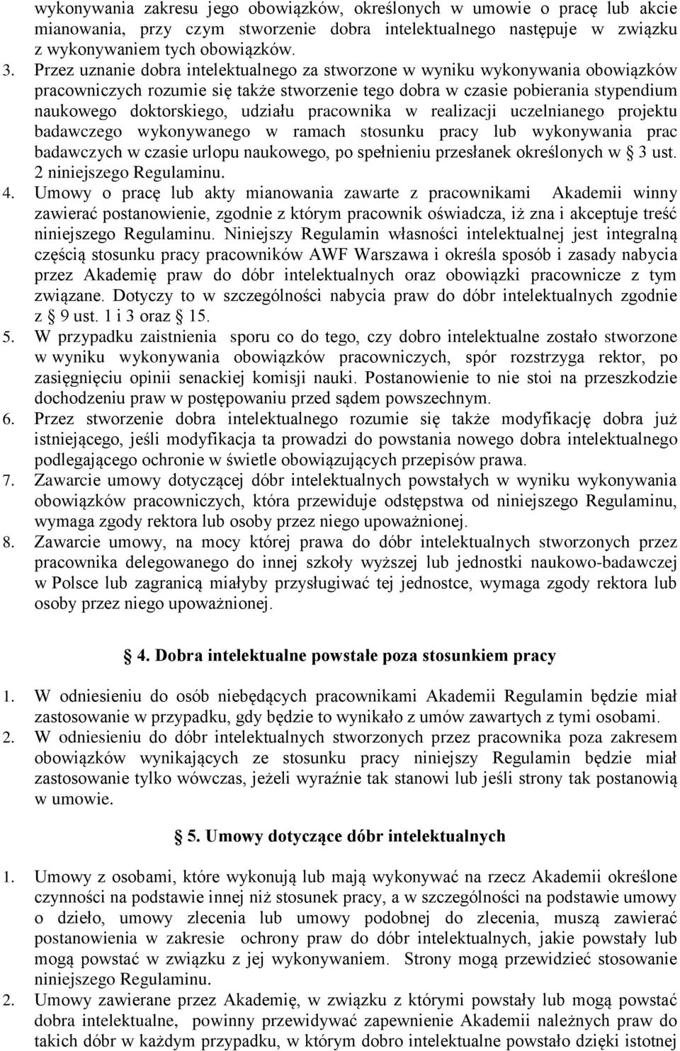 pracownika w realizacji uczelnianego projektu badawczego wykonywanego w ramach stosunku pracy lub wykonywania prac badawczych w czasie urlopu naukowego, po spełnieniu przesłanek określonych w 3 ust.