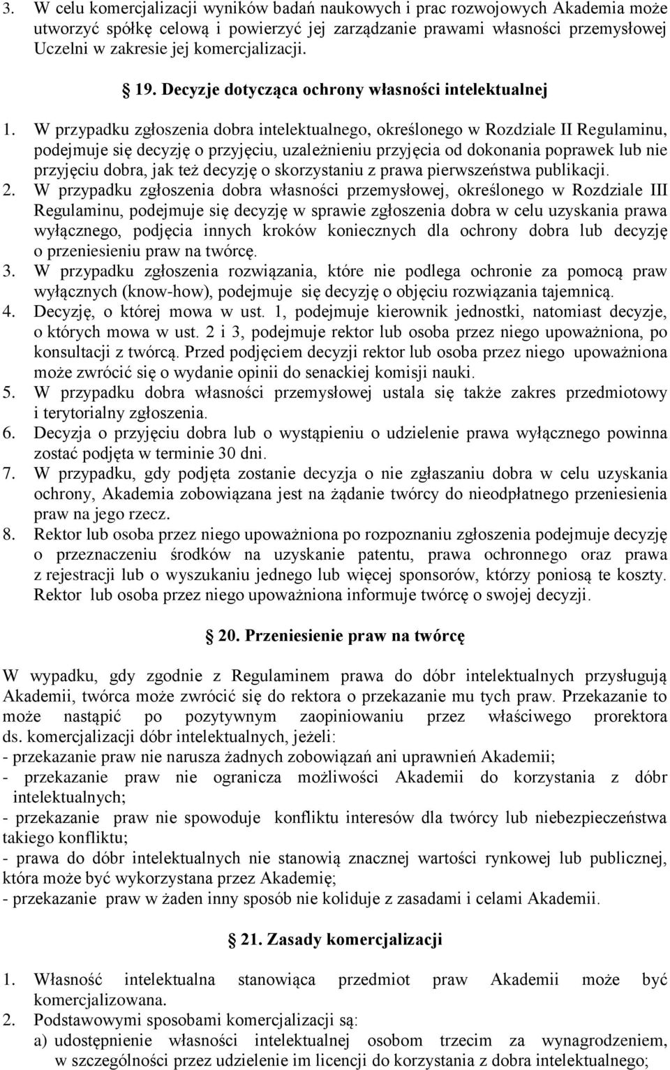 W przypadku zgłoszenia dobra intelektualnego, określonego w Rozdziale II Regulaminu, podejmuje się decyzję o przyjęciu, uzależnieniu przyjęcia od dokonania poprawek lub nie przyjęciu dobra, jak też